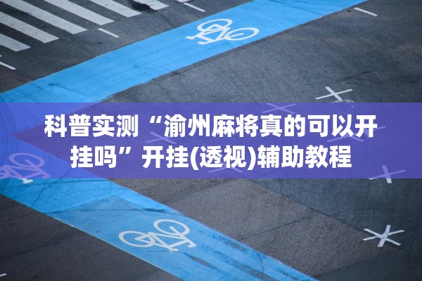 科普实测“渝州麻将真的可以开挂吗	”开挂(透视)辅助教程