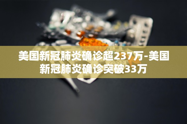 美国新冠肺炎确诊超237万-美国新冠肺炎确诊突破33万 美国新冠肺炎确诊超237万-美国新冠肺炎确诊突破33万