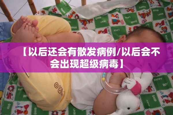【以后还会有散发病例/以后会不会出现超级病毒】 【以后还会有散发病例/以后会不会出现超级病毒】