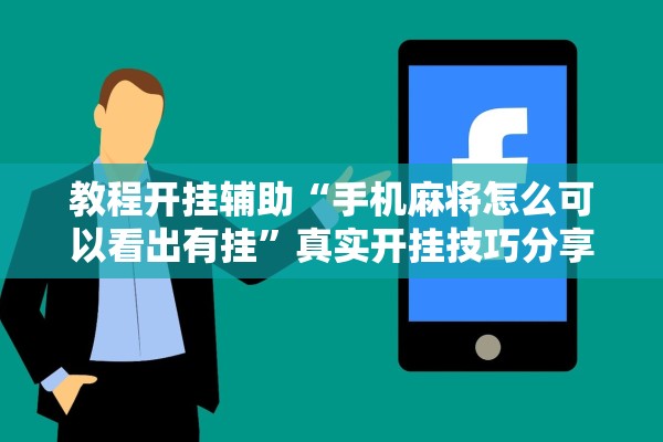 教程开挂辅助“手机麻将怎么可以看出有挂	”真实开挂技巧分享