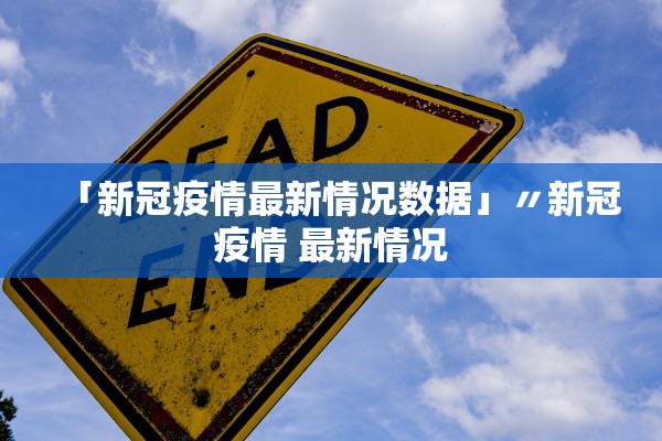 「新冠疫情最新情况数据」〃新冠疫情 最新情况 「新冠疫情最新情况数据」〃新冠疫情 最新情况
