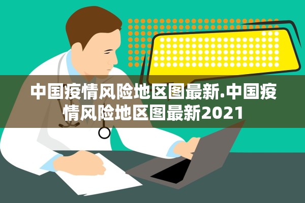 中国疫情风险地区图最新.中国疫情风险地区图最新2021 中国疫情风险地区图最新.中国疫情风险地区图最新2021