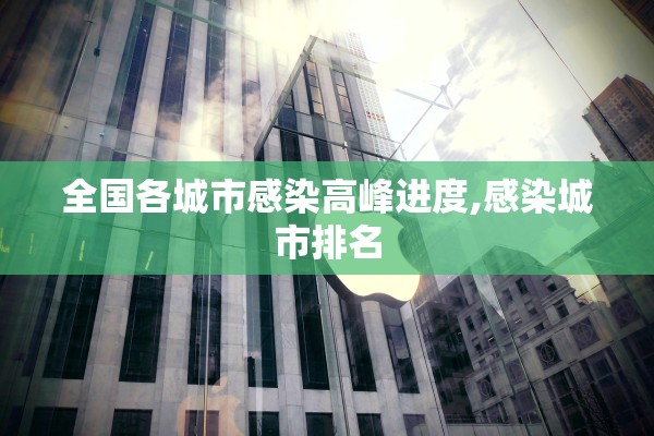 全国各城市感染高峰进度,感染城市排名 全国各城市感染高峰进度,感染城市排名