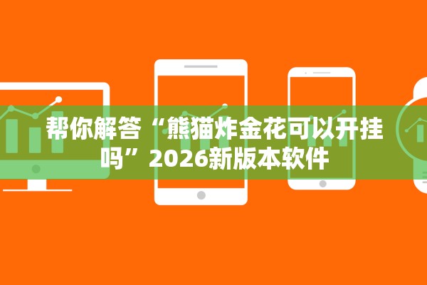 帮你解答“熊猫炸金花可以开挂吗”2026新版本软件