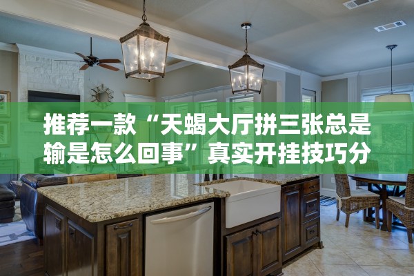 推荐一款“天蝎大厅拼三张总是输是怎么回事	”真实开挂技巧分享