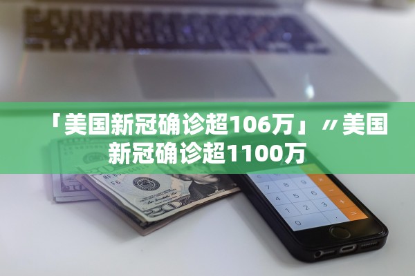 「美国新冠确诊超106万」〃美国新冠确诊超1100万