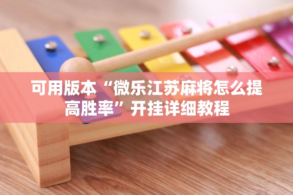 可用版本“微乐江苏麻将怎么提高胜率	”开挂详细教程
