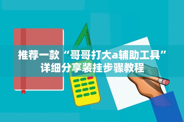 推荐一款“哥哥打大a辅助工具”详细分享装挂步骤教程