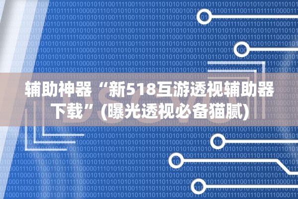 辅助神器“新518互游透视辅助器下载	”(曝光透视必备猫腻)