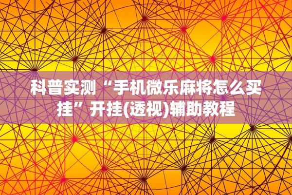 科普实测“手机微乐麻将怎么买挂	”开挂(透视)辅助教程