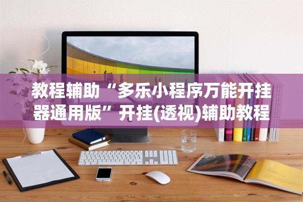 教程辅助“多乐小程序万能开挂器通用版	”开挂(透视)辅助教程