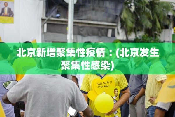 北京新增聚集性疫情︰(北京发生聚集性感染)