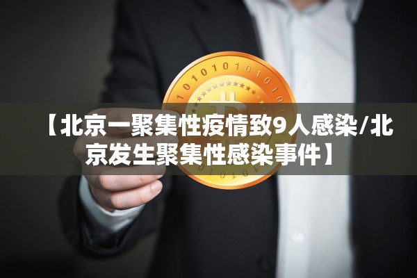 【北京一聚集性疫情致9人感染/北京发生聚集性感染事件】 【北京一聚集性疫情致9人感染/北京发生聚集性感染事件】