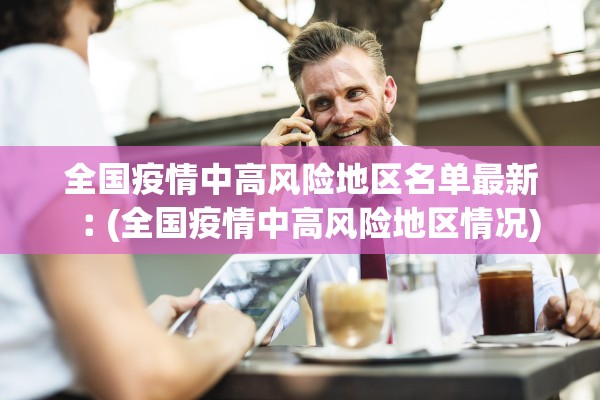 全国疫情中高风险地区名单最新︰(全国疫情中高风险地区情况) 全国疫情中高风险地区名单最新︰(全国疫情中高风险地区情况)