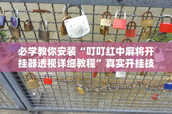 必学教你安装“叮叮红中麻将开挂器透视详细教程”真实开挂技巧分享