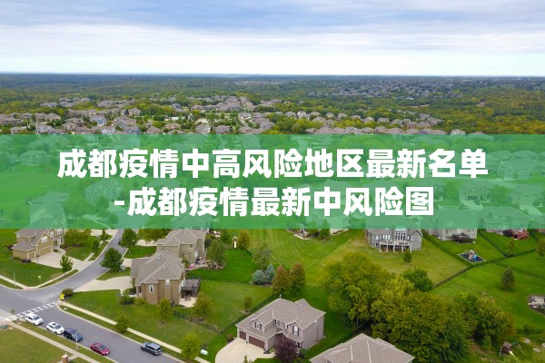 成都疫情中高风险地区最新名单-成都疫情最新中风险图