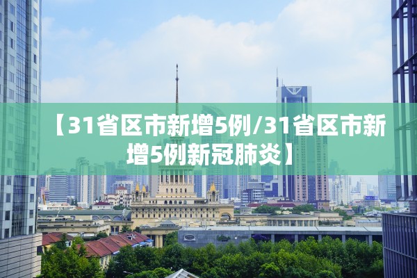 【31省区市新增5例/31省区市新增5例新冠肺炎】