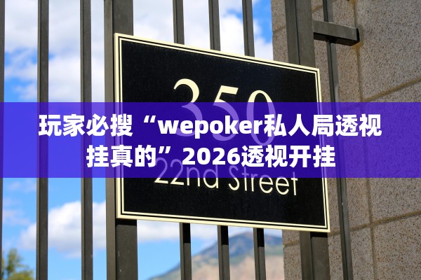 玩家必搜“wepoker私人局透视挂真的”2026透视开挂