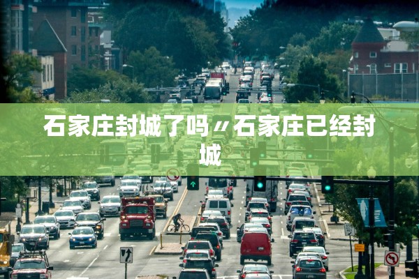 石家庄封城了吗〃石家庄已经封城 石家庄封城了吗〃石家庄已经封城