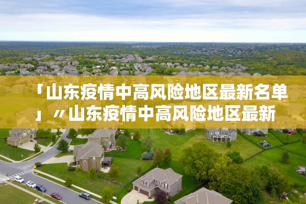 「山东疫情中高风险地区最新名单」〃山东疫情中高风险地区最新名单公布 「山东疫情中高风险地区最新名单」〃山东疫情中高风险地区最新名单公布