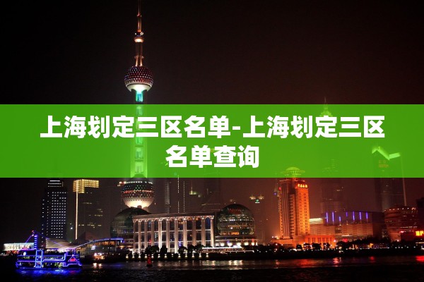 上海划定三区名单-上海划定三区名单查询 上海划定三区名单-上海划定三区名单查询