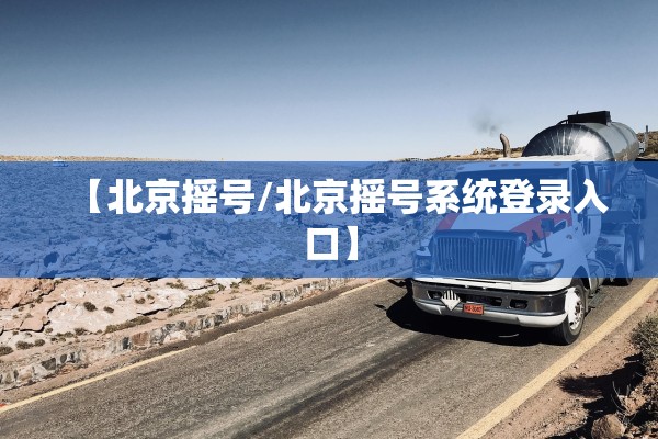 【北京摇号/北京摇号系统登录入口】