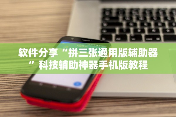 软件分享“拼三张通用版辅助器”科技辅助神器手机版教程