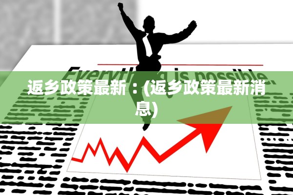 返乡政策最新︰(返乡政策最新消息)