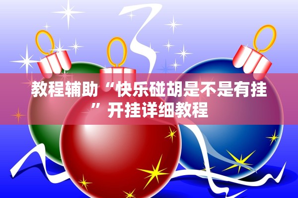 教程辅助“快乐碰胡是不是有挂”开挂详细教程