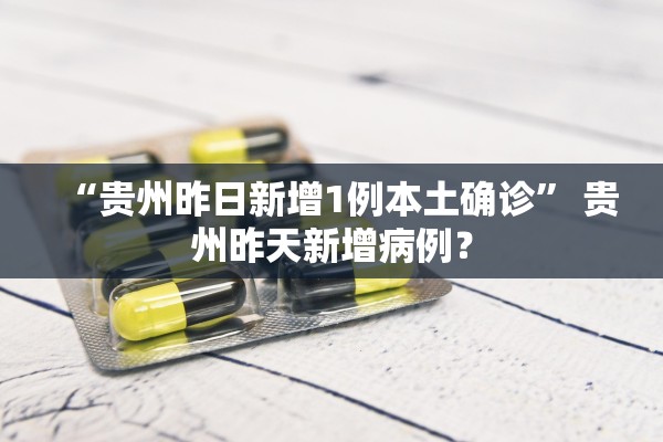 “贵州昨日新增1例本土确诊” 贵州昨天新增病例？
