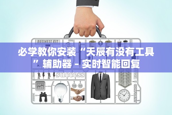 必学教你安装“天辰有没有工具”辅助器 – 实时智能回复