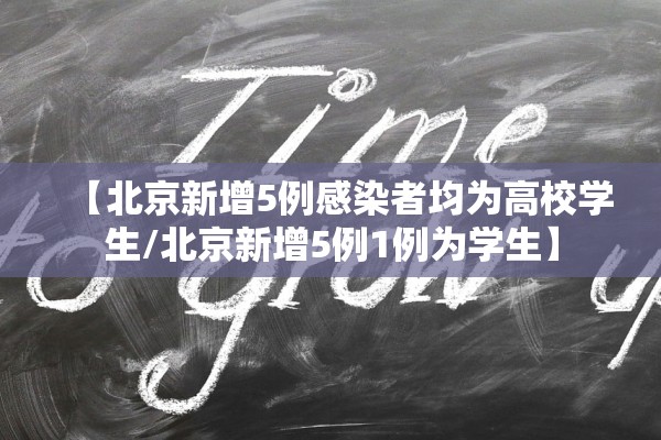 【北京新增5例感染者均为高校学生/北京新增5例1例为学生】 【北京新增5例感染者均为高校学生/北京新增5例1例为学生】