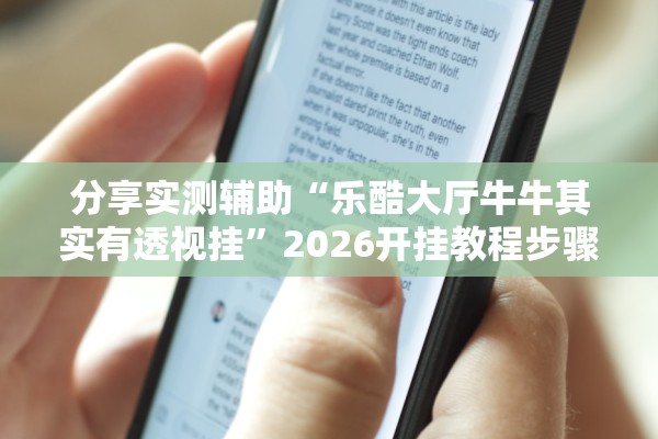 分享实测辅助“乐酷大厅牛牛其实有透视挂”2026开挂教程步骤