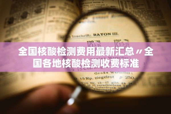 全国核酸检测费用最新汇总〃全国各地核酸检测收费标准 全国核酸检测费用最新汇总〃全国各地核酸检测收费标准