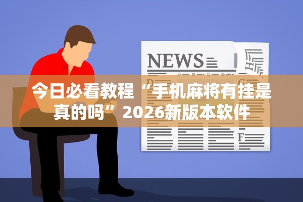 今日必看教程“手机麻将有挂是真的吗	”2026新版本软件