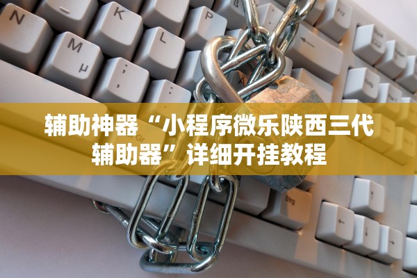 辅助神器“小程序微乐陕西三代辅助器”详细开挂教程