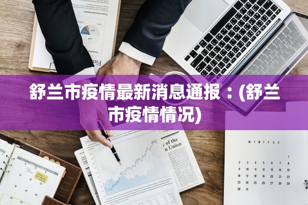舒兰市疫情最新消息通报︰(舒兰市疫情情况) 舒兰市疫情最新消息通报︰(舒兰市疫情情况)