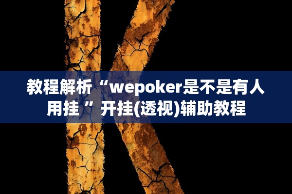教程解析“wepoker是不是有人用挂 ”开挂(透视)辅助教程