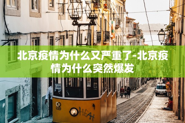 北京疫情为什么又严重了-北京疫情为什么突然爆发 北京疫情为什么又严重了-北京疫情为什么突然爆发