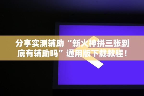 分享实测辅助“新火神拼三张到底有辅助吗”通用版下载教程！