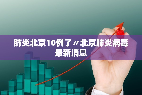 肺炎北京10例了〃北京肺炎病毒最新消息 肺炎北京10例了〃北京肺炎病毒最新消息