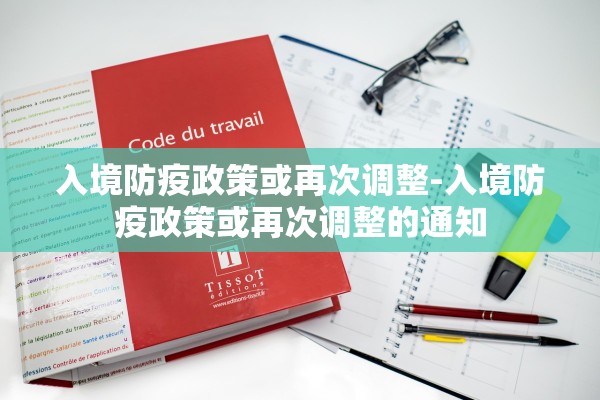 入境防疫政策或再次调整-入境防疫政策或再次调整的通知 入境防疫政策或再次调整-入境防疫政策或再次调整的通知
