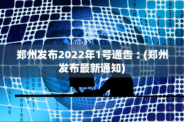 郑州发布2022年1号通告︰(郑州发布最新通知) 郑州发布2022年1号通告︰(郑州发布最新通知)