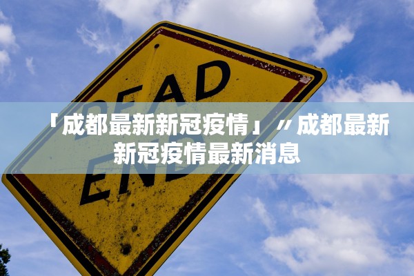 「成都最新新冠疫情」〃成都最新新冠疫情最新消息 「成都最新新冠疫情」〃成都最新新冠疫情最新消息