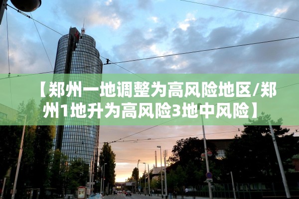 【郑州一地调整为高风险地区/郑州1地升为高风险3地中风险】 【郑州一地调整为高风险地区/郑州1地升为高风险3地中风险】