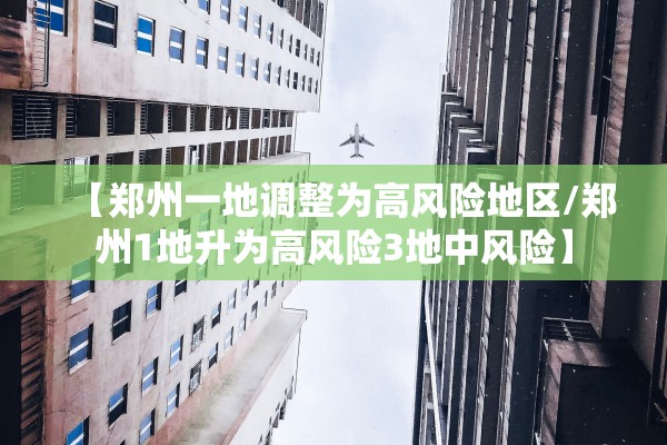 【郑州一地调整为高风险地区/郑州1地升为高风险3地中风险】 【郑州一地调整为高风险地区/郑州1地升为高风险3地中风险】