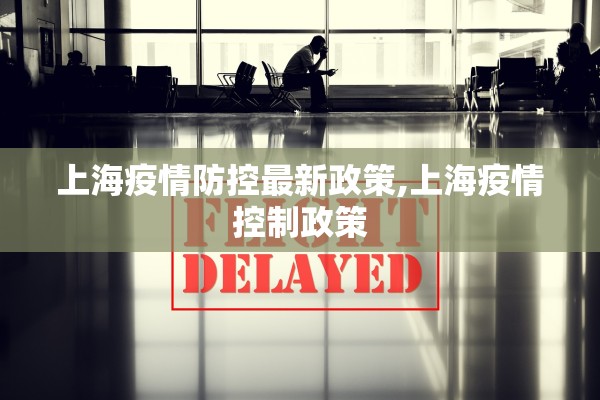 上海疫情防控最新政策,上海疫情控制政策 上海疫情防控最新政策,上海疫情控制政策
