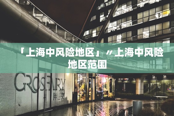 「上海中风险地区」〃上海中风险地区范围 「上海中风险地区」〃上海中风险地区范围