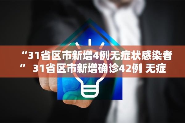 “31省区市新增4例无症状感染者” 31省区市新增确诊42例 无症状38例？