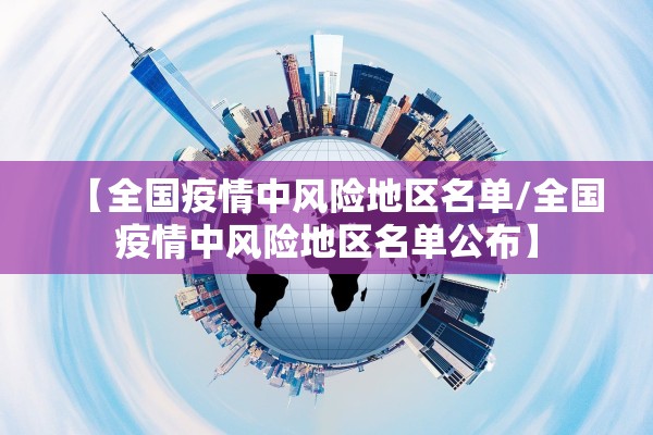 【全国疫情中风险地区名单/全国疫情中风险地区名单公布】 【全国疫情中风险地区名单/全国疫情中风险地区名单公布】